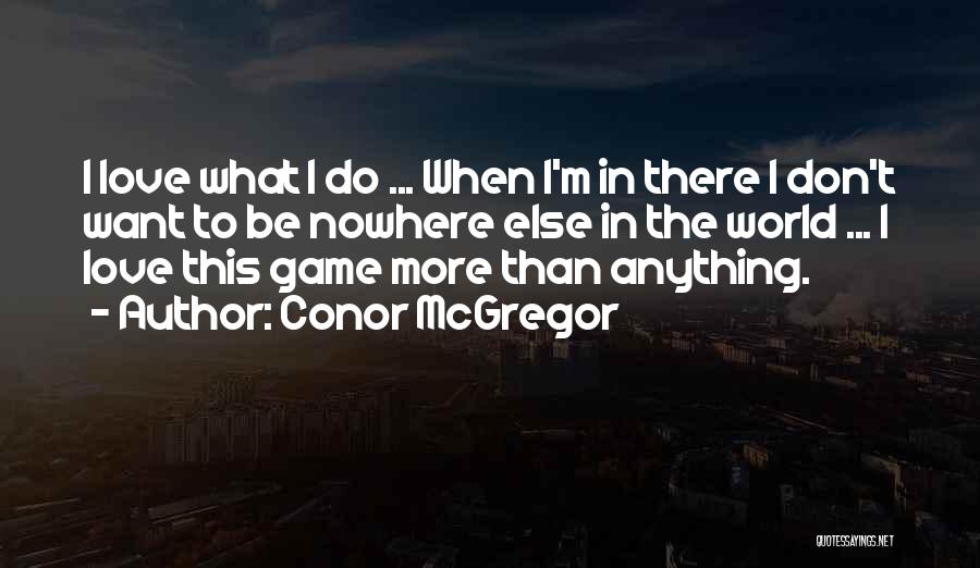 Conor McGregor Quotes: I Love What I Do ... When I'm In There I Don't Want To Be Nowhere Else In The World