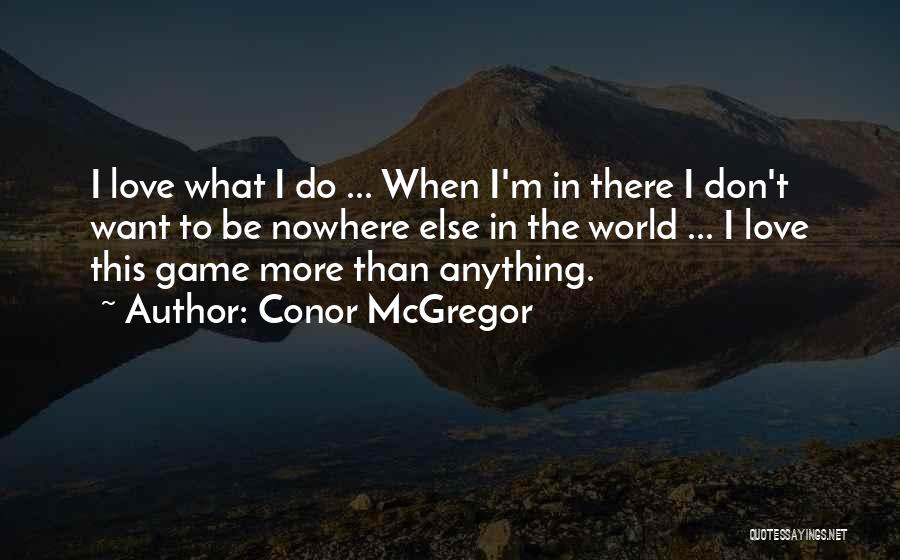 Conor McGregor Quotes: I Love What I Do ... When I'm In There I Don't Want To Be Nowhere Else In The World