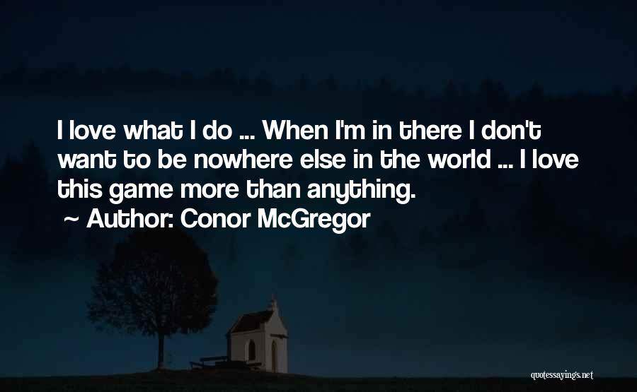 Conor McGregor Quotes: I Love What I Do ... When I'm In There I Don't Want To Be Nowhere Else In The World