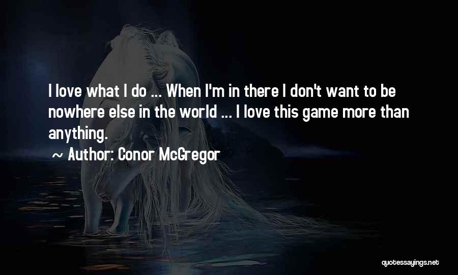 Conor McGregor Quotes: I Love What I Do ... When I'm In There I Don't Want To Be Nowhere Else In The World