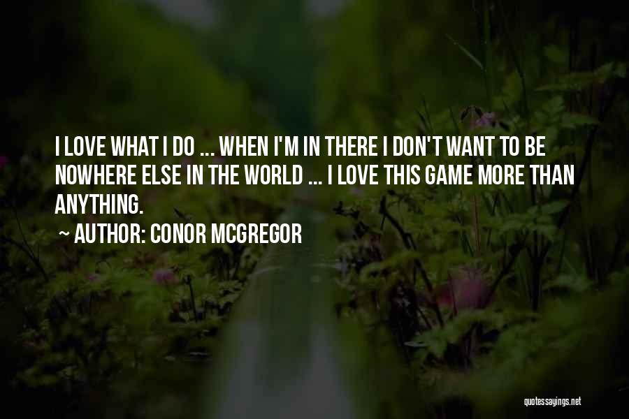 Conor McGregor Quotes: I Love What I Do ... When I'm In There I Don't Want To Be Nowhere Else In The World