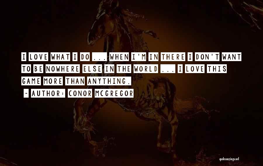 Conor McGregor Quotes: I Love What I Do ... When I'm In There I Don't Want To Be Nowhere Else In The World