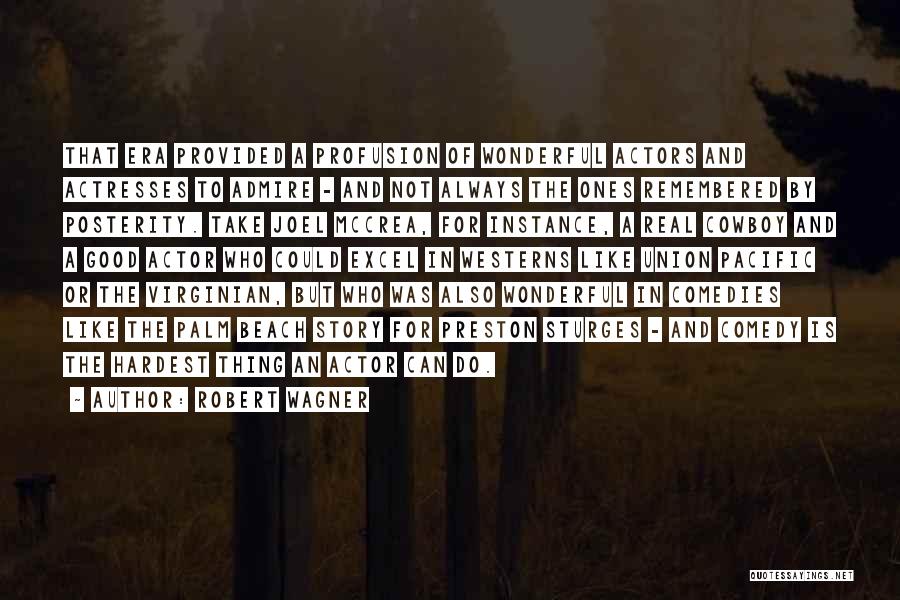 Robert Wagner Quotes: That Era Provided A Profusion Of Wonderful Actors And Actresses To Admire - And Not Always The Ones Remembered By