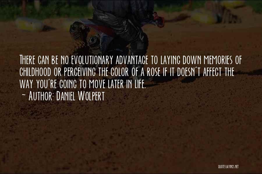Daniel Wolpert Quotes: There Can Be No Evolutionary Advantage To Laying Down Memories Of Childhood Or Perceiving The Color Of A Rose If