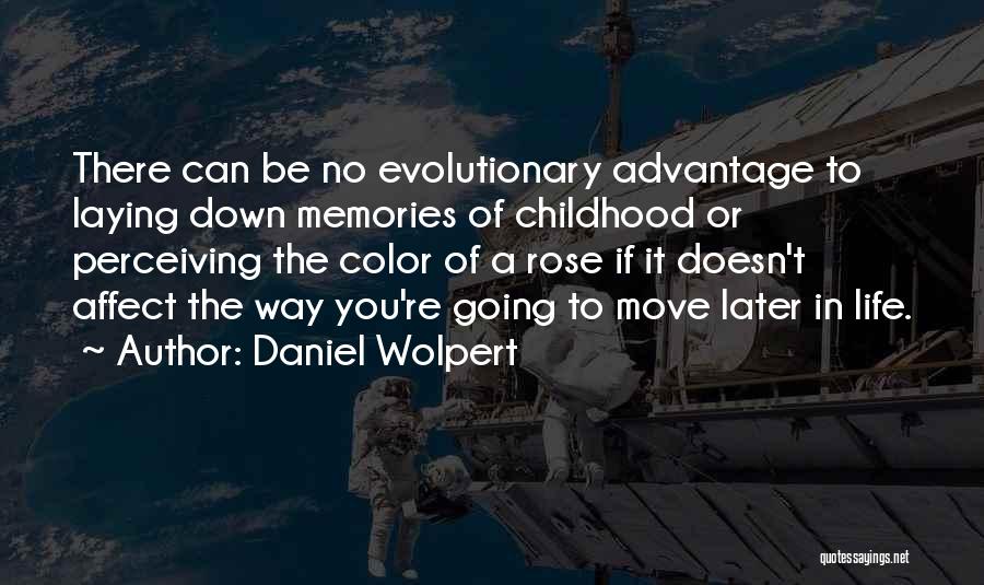 Daniel Wolpert Quotes: There Can Be No Evolutionary Advantage To Laying Down Memories Of Childhood Or Perceiving The Color Of A Rose If