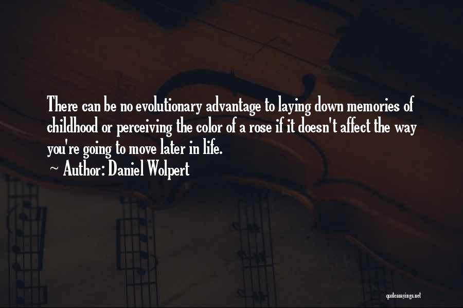 Daniel Wolpert Quotes: There Can Be No Evolutionary Advantage To Laying Down Memories Of Childhood Or Perceiving The Color Of A Rose If