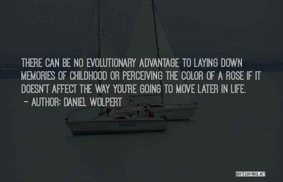 Daniel Wolpert Quotes: There Can Be No Evolutionary Advantage To Laying Down Memories Of Childhood Or Perceiving The Color Of A Rose If