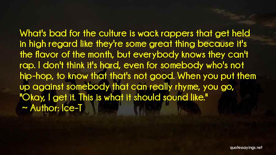 Ice-T Quotes: What's Bad For The Culture Is Wack Rappers That Get Held In High Regard Like They're Some Great Thing Because