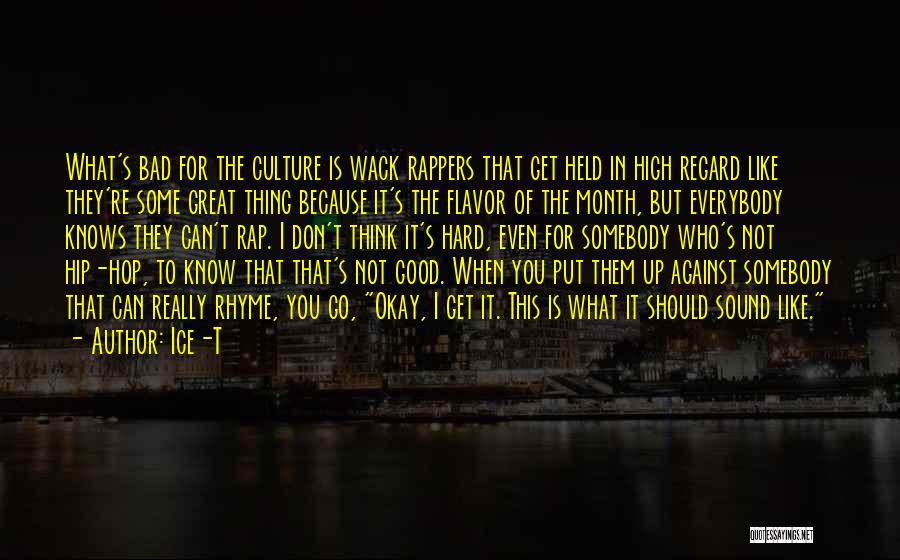 Ice-T Quotes: What's Bad For The Culture Is Wack Rappers That Get Held In High Regard Like They're Some Great Thing Because