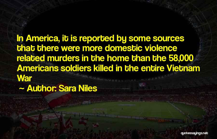 Sara Niles Quotes: In America, It Is Reported By Some Sources That There Were More Domestic Violence Related Murders In The Home Than