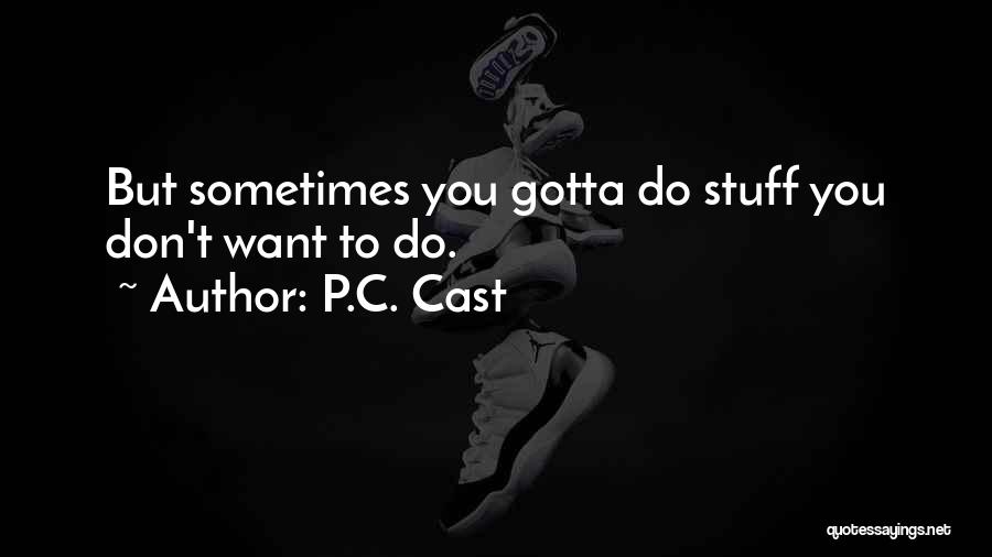 P.C. Cast Quotes: But Sometimes You Gotta Do Stuff You Don't Want To Do.