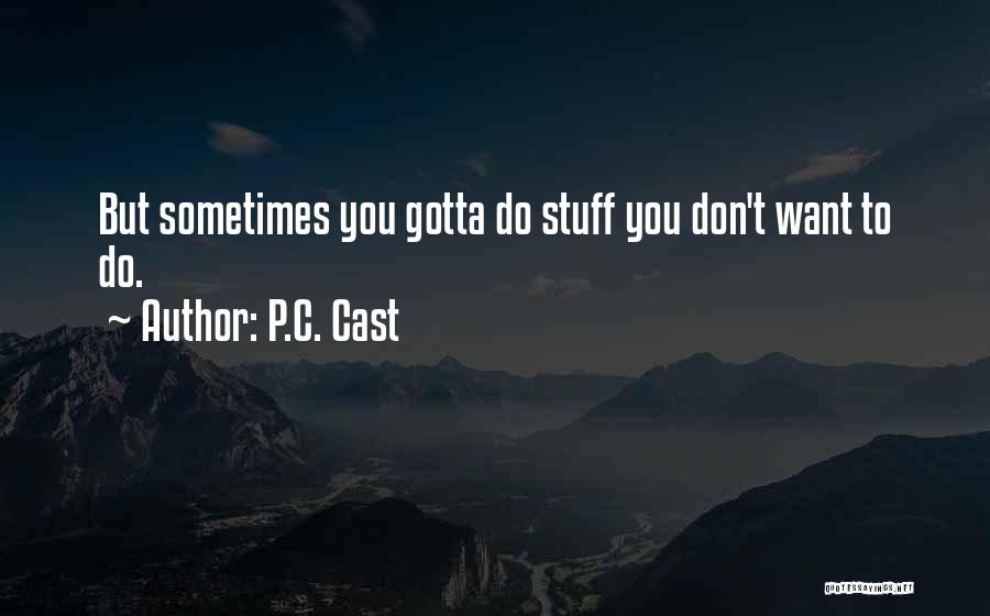 P.C. Cast Quotes: But Sometimes You Gotta Do Stuff You Don't Want To Do.