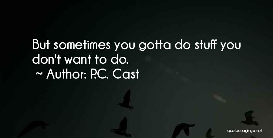 P.C. Cast Quotes: But Sometimes You Gotta Do Stuff You Don't Want To Do.