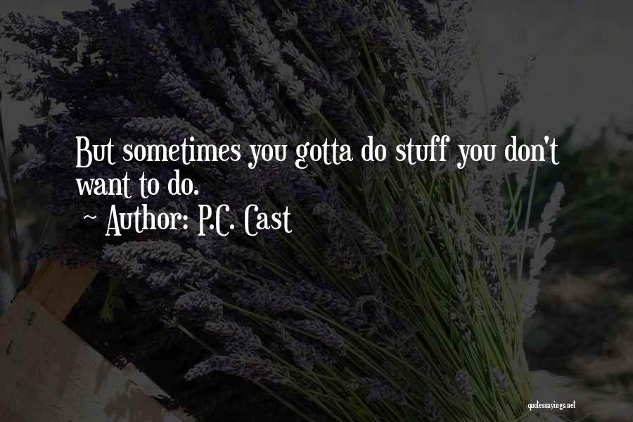 P.C. Cast Quotes: But Sometimes You Gotta Do Stuff You Don't Want To Do.