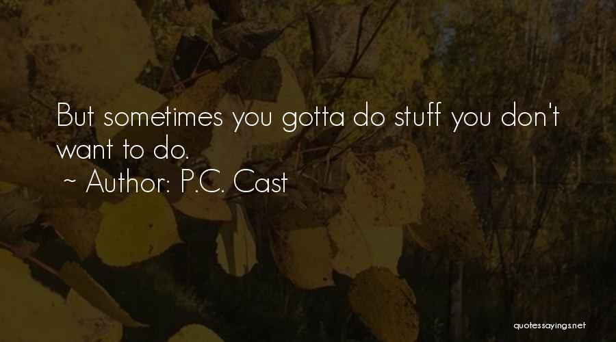 P.C. Cast Quotes: But Sometimes You Gotta Do Stuff You Don't Want To Do.