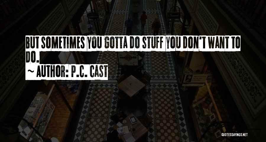 P.C. Cast Quotes: But Sometimes You Gotta Do Stuff You Don't Want To Do.