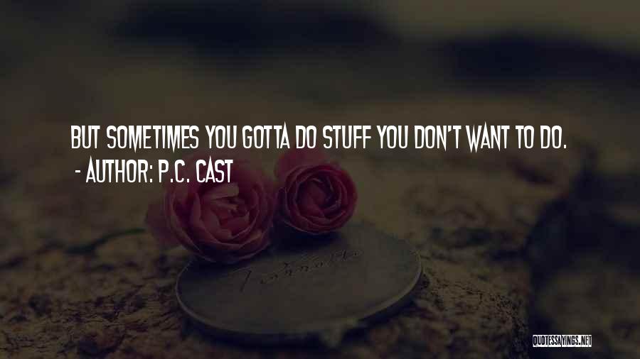 P.C. Cast Quotes: But Sometimes You Gotta Do Stuff You Don't Want To Do.