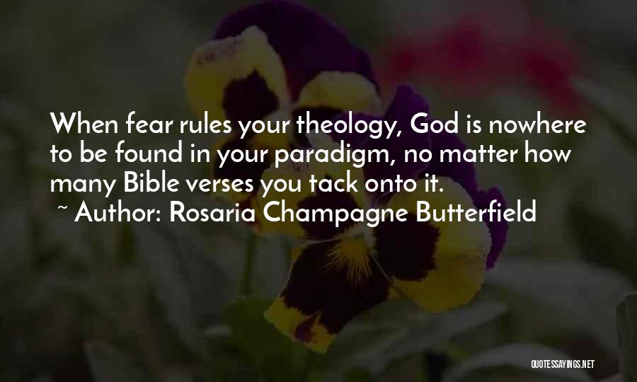 Rosaria Champagne Butterfield Quotes: When Fear Rules Your Theology, God Is Nowhere To Be Found In Your Paradigm, No Matter How Many Bible Verses