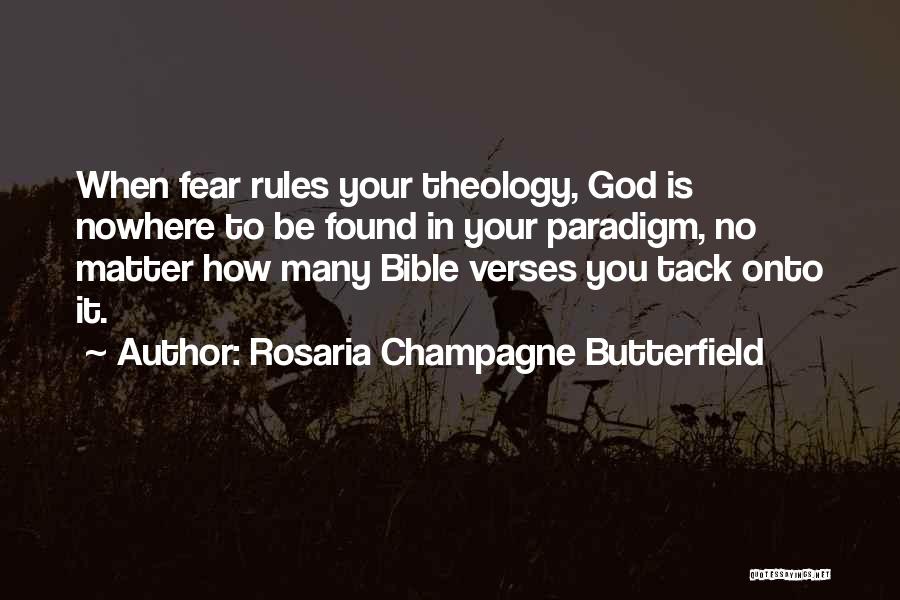Rosaria Champagne Butterfield Quotes: When Fear Rules Your Theology, God Is Nowhere To Be Found In Your Paradigm, No Matter How Many Bible Verses