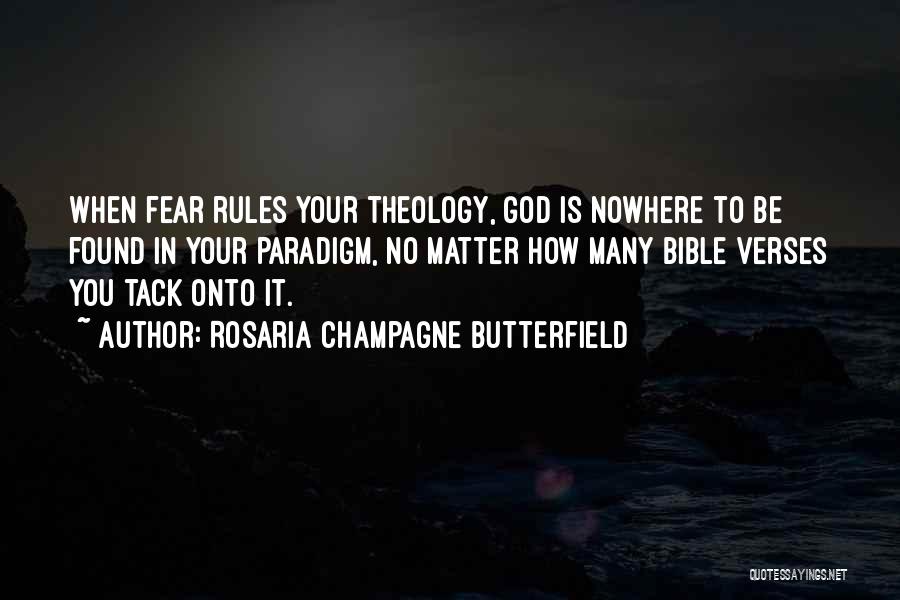 Rosaria Champagne Butterfield Quotes: When Fear Rules Your Theology, God Is Nowhere To Be Found In Your Paradigm, No Matter How Many Bible Verses