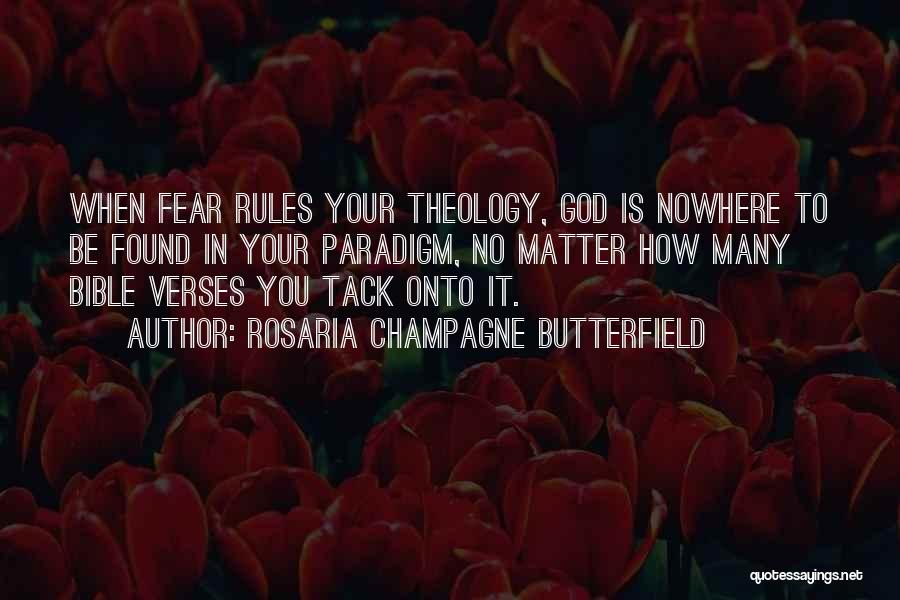 Rosaria Champagne Butterfield Quotes: When Fear Rules Your Theology, God Is Nowhere To Be Found In Your Paradigm, No Matter How Many Bible Verses