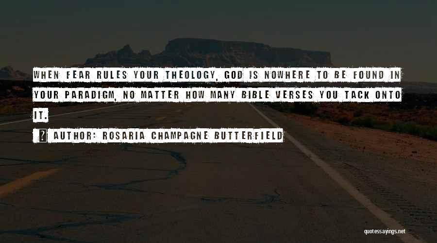 Rosaria Champagne Butterfield Quotes: When Fear Rules Your Theology, God Is Nowhere To Be Found In Your Paradigm, No Matter How Many Bible Verses