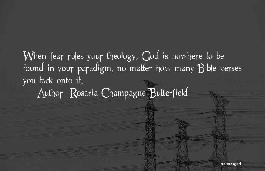 Rosaria Champagne Butterfield Quotes: When Fear Rules Your Theology, God Is Nowhere To Be Found In Your Paradigm, No Matter How Many Bible Verses