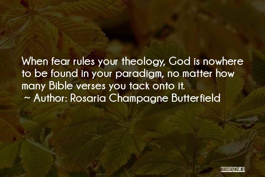 Rosaria Champagne Butterfield Quotes: When Fear Rules Your Theology, God Is Nowhere To Be Found In Your Paradigm, No Matter How Many Bible Verses