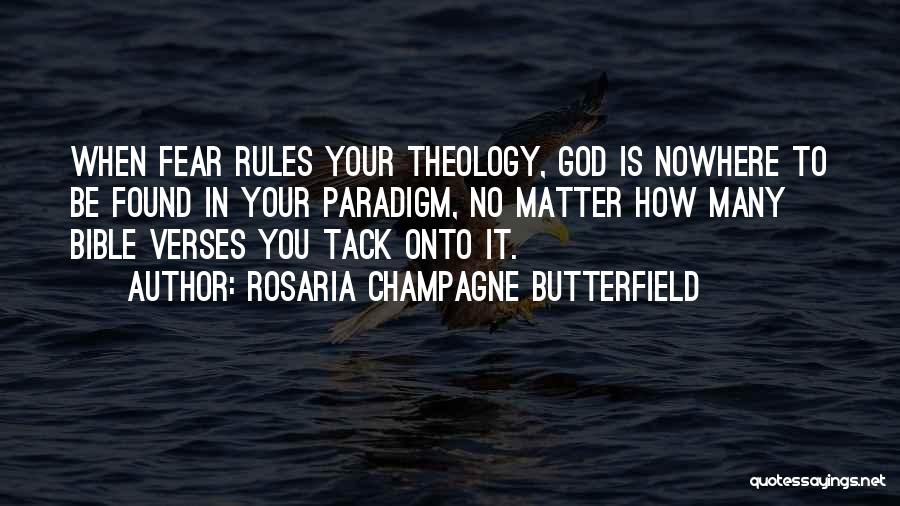 Rosaria Champagne Butterfield Quotes: When Fear Rules Your Theology, God Is Nowhere To Be Found In Your Paradigm, No Matter How Many Bible Verses
