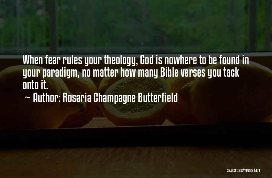 Rosaria Champagne Butterfield Quotes: When Fear Rules Your Theology, God Is Nowhere To Be Found In Your Paradigm, No Matter How Many Bible Verses