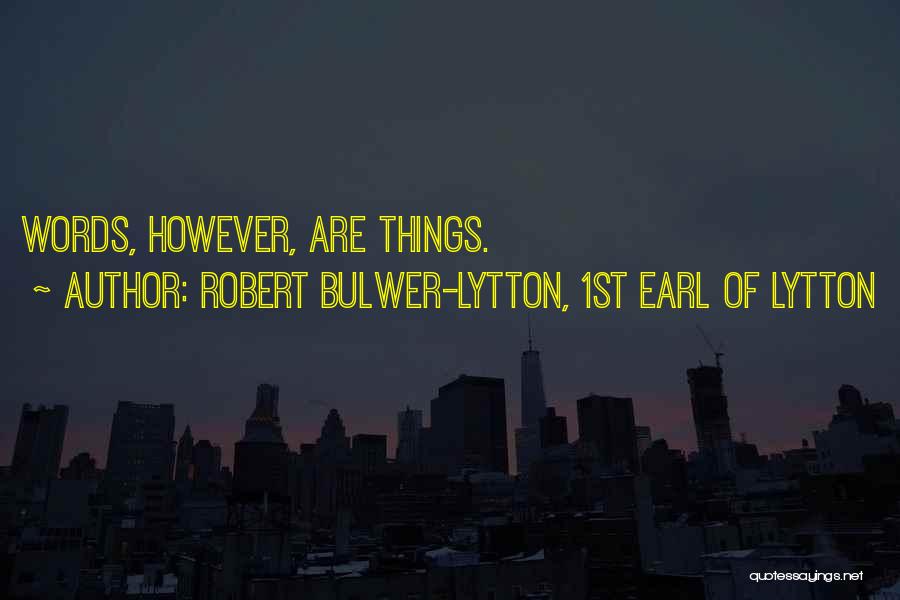 Robert Bulwer-Lytton, 1st Earl Of Lytton Quotes: Words, However, Are Things.