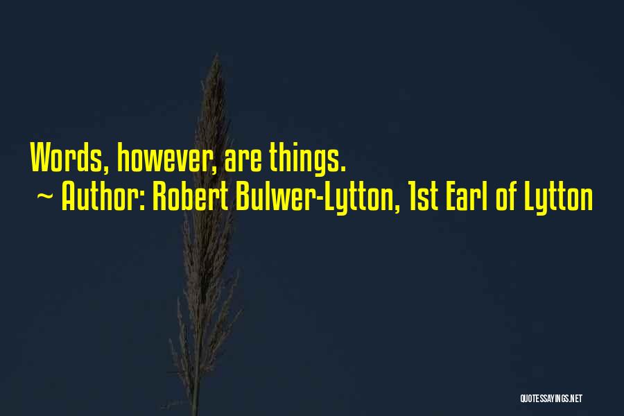 Robert Bulwer-Lytton, 1st Earl Of Lytton Quotes: Words, However, Are Things.