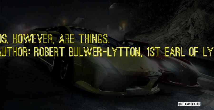 Robert Bulwer-Lytton, 1st Earl Of Lytton Quotes: Words, However, Are Things.