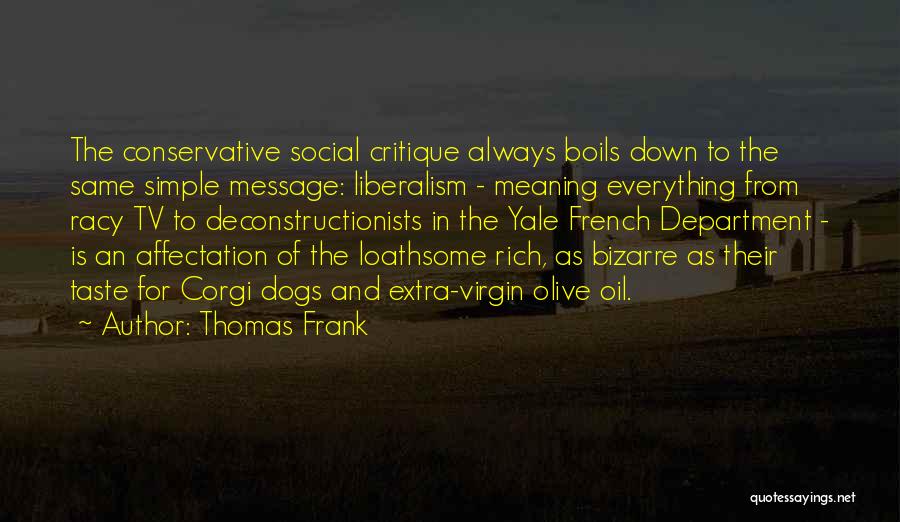 Thomas Frank Quotes: The Conservative Social Critique Always Boils Down To The Same Simple Message: Liberalism - Meaning Everything From Racy Tv To