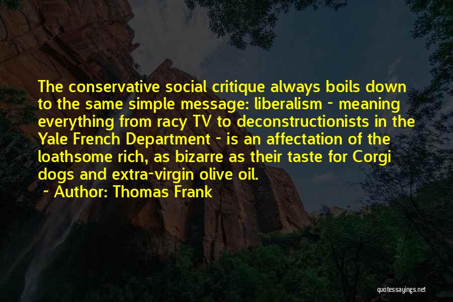Thomas Frank Quotes: The Conservative Social Critique Always Boils Down To The Same Simple Message: Liberalism - Meaning Everything From Racy Tv To