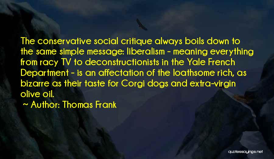 Thomas Frank Quotes: The Conservative Social Critique Always Boils Down To The Same Simple Message: Liberalism - Meaning Everything From Racy Tv To