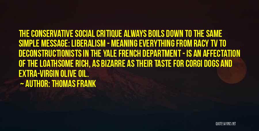 Thomas Frank Quotes: The Conservative Social Critique Always Boils Down To The Same Simple Message: Liberalism - Meaning Everything From Racy Tv To