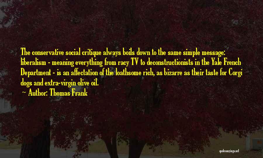 Thomas Frank Quotes: The Conservative Social Critique Always Boils Down To The Same Simple Message: Liberalism - Meaning Everything From Racy Tv To