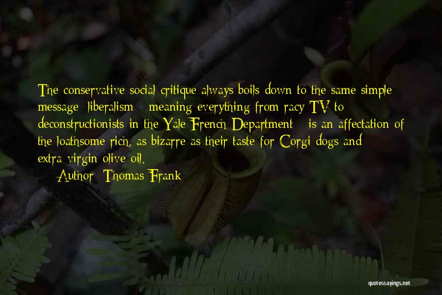 Thomas Frank Quotes: The Conservative Social Critique Always Boils Down To The Same Simple Message: Liberalism - Meaning Everything From Racy Tv To