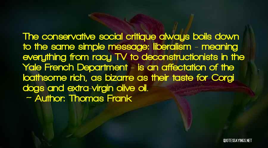 Thomas Frank Quotes: The Conservative Social Critique Always Boils Down To The Same Simple Message: Liberalism - Meaning Everything From Racy Tv To