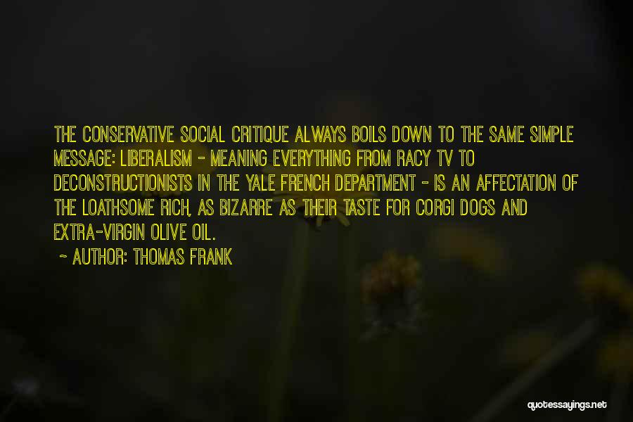 Thomas Frank Quotes: The Conservative Social Critique Always Boils Down To The Same Simple Message: Liberalism - Meaning Everything From Racy Tv To