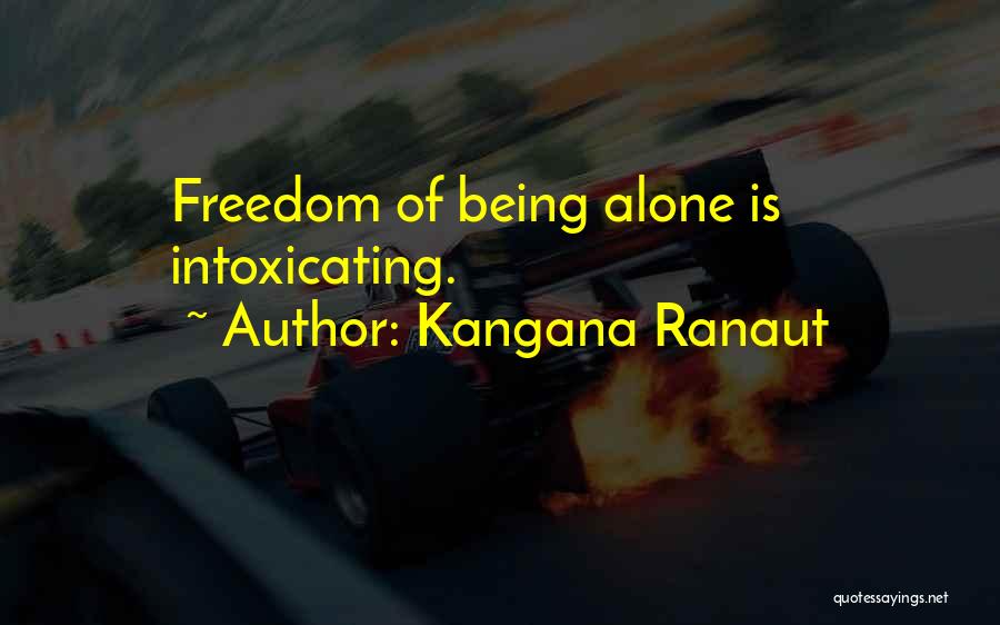 Kangana Ranaut Quotes: Freedom Of Being Alone Is Intoxicating.