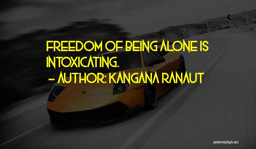 Kangana Ranaut Quotes: Freedom Of Being Alone Is Intoxicating.