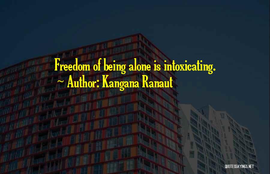 Kangana Ranaut Quotes: Freedom Of Being Alone Is Intoxicating.