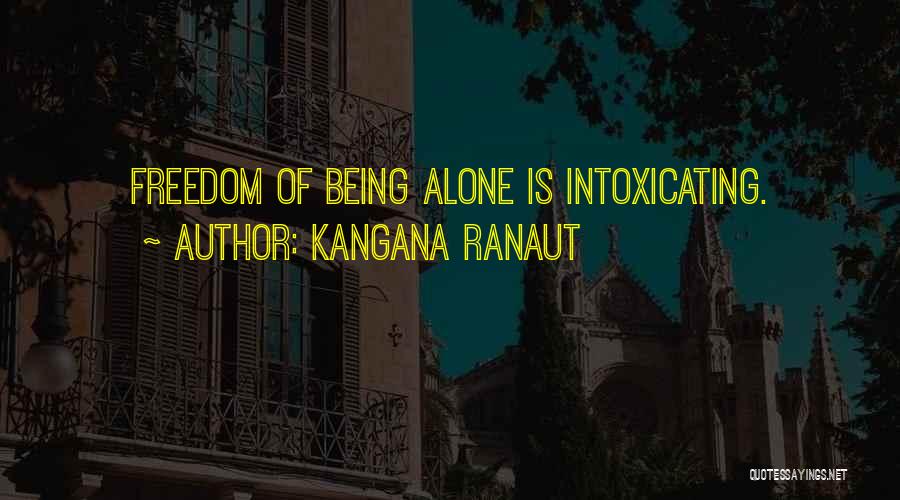 Kangana Ranaut Quotes: Freedom Of Being Alone Is Intoxicating.