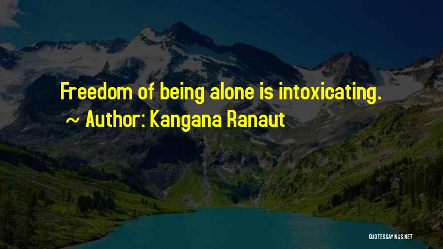 Kangana Ranaut Quotes: Freedom Of Being Alone Is Intoxicating.