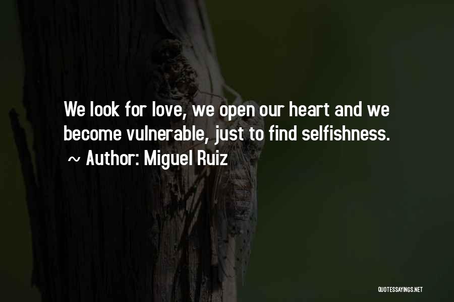 Miguel Ruiz Quotes: We Look For Love, We Open Our Heart And We Become Vulnerable, Just To Find Selfishness.