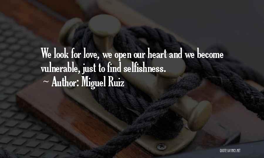 Miguel Ruiz Quotes: We Look For Love, We Open Our Heart And We Become Vulnerable, Just To Find Selfishness.