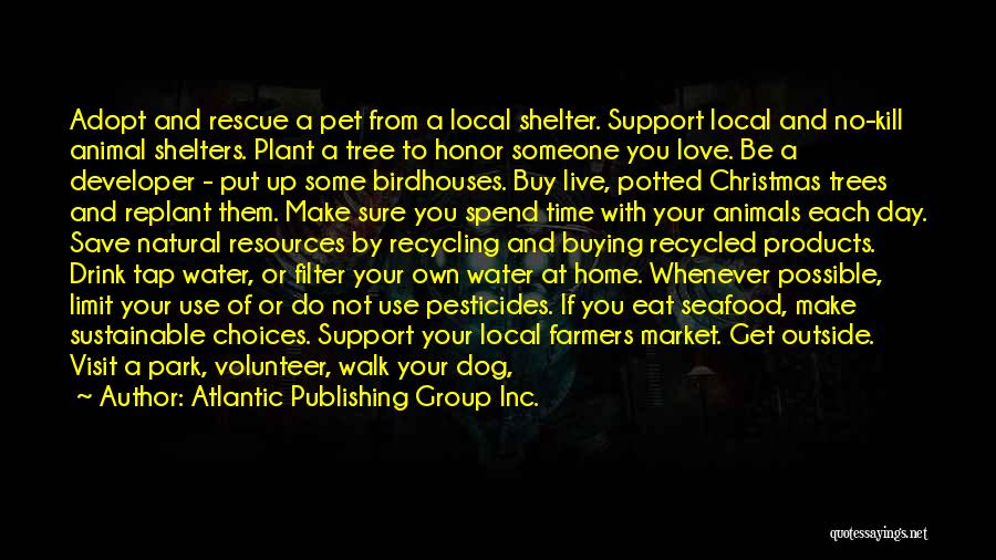 Atlantic Publishing Group Inc. Quotes: Adopt And Rescue A Pet From A Local Shelter. Support Local And No-kill Animal Shelters. Plant A Tree To Honor