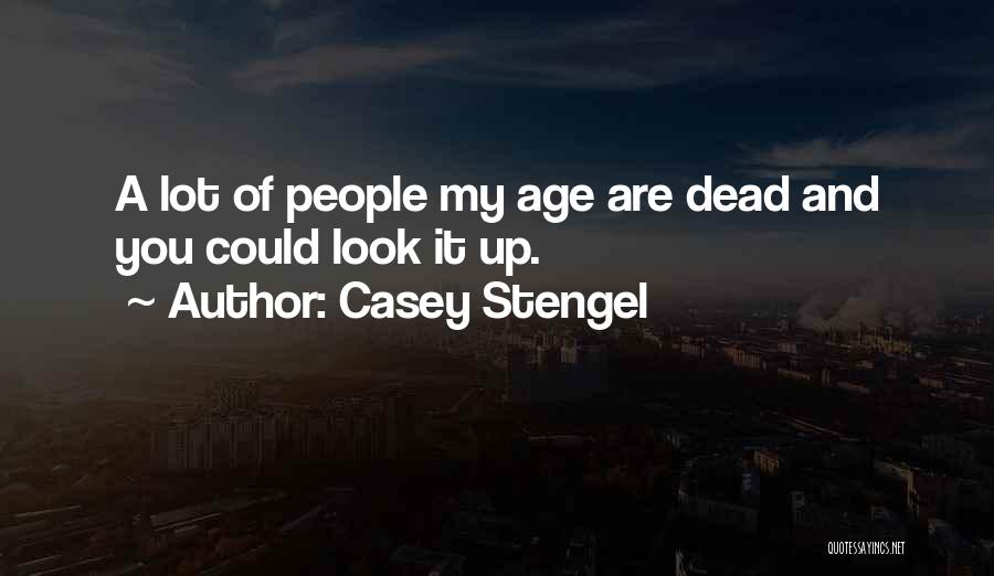 Casey Stengel Quotes: A Lot Of People My Age Are Dead And You Could Look It Up.